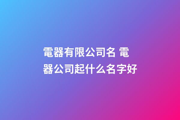 電器有限公司名 電器公司起什么名字好